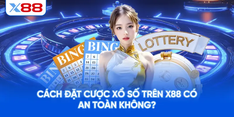 Cách Đặt Cược Xổ Số Trên X88 Có An Toàn Không?