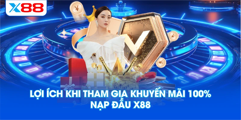 Lợi Ích Khi Tham Gia Khuyến Mãi 100% Nạp Đầu X88
